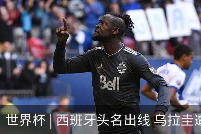 世界杯 | 西班牙头名出线 乌拉圭遭淘汰