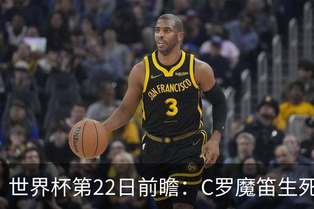 世界杯第22日前瞻：C罗魔笛生死斗 西班牙力争破咒