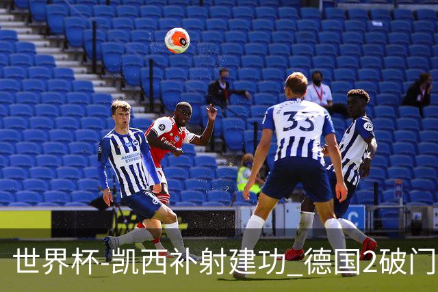 世界杯-凯西补射建功 德国2破门被吹半场暂0-1科特迪瓦