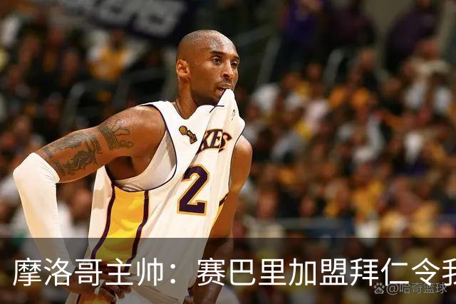 摩洛哥主帅：赛巴里加盟拜仁令我们自豪 孔帕尼明白世界杯最重要