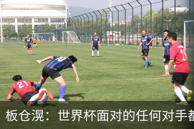 板仓滉：世界杯面对的任何对手都很强大，我想要一个一个战胜他们