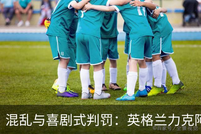 混乱与喜剧式判罚：英格兰力克阿根廷引发裁判风暴
