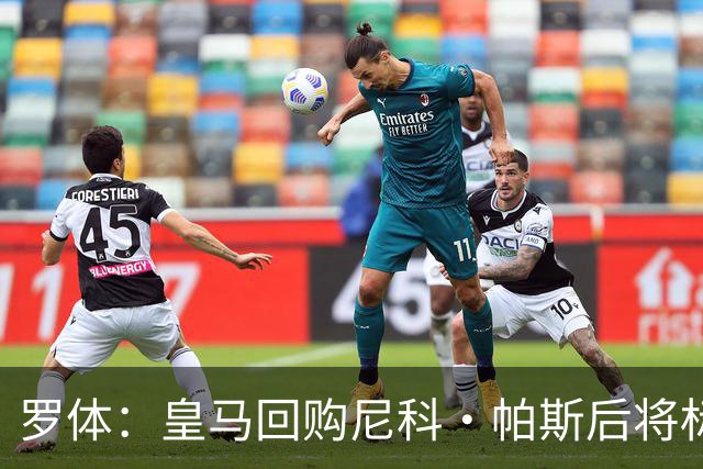 罗体：皇马回购尼科·帕斯后将标价6000万欧，国米有信心达成交易