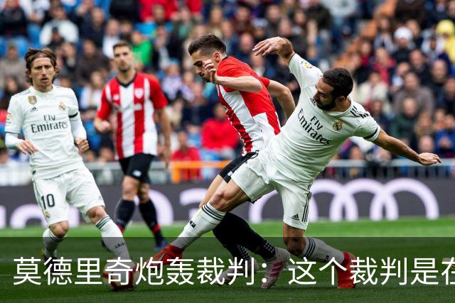 莫德里奇炮轰裁判：这个裁判是在灾难 那不是点球