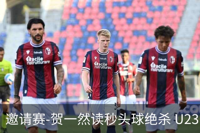 邀请赛-贺一然读秒头球绝杀 U23国足1-0力克塔吉克斯坦